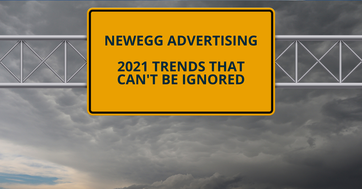 Newegg Advertising – 2021 Trends That Can’t Be Ignored
